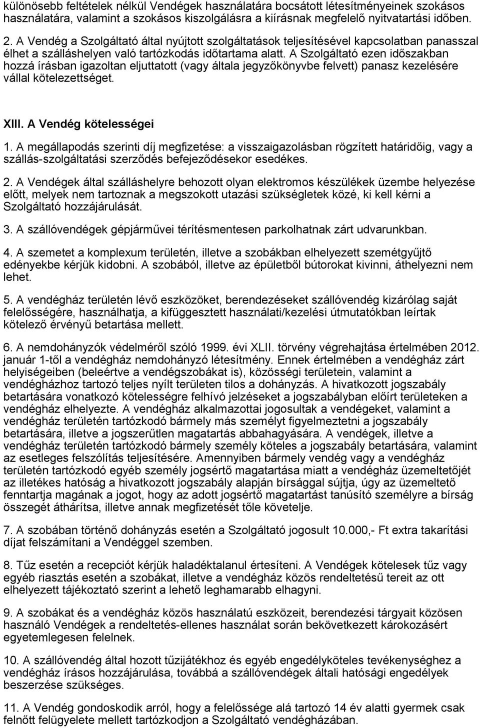 A Szolgáltató ezen időszakban hozzá írásban igazoltan eljuttatott (vagy általa jegyzőkönyvbe felvett) panasz kezelésére vállal kötelezettséget. XIII. A Vendég kötelességei 1.