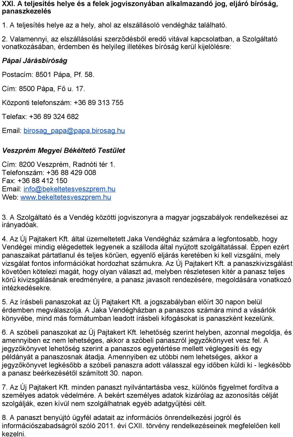 Pf. 58. Cím: 8500 Pápa, Fő u. 17. Központi telefonszám: +36 89 313 755 Telefax: +36 89 324 682 Email: birosag_papa@papa.birosag.hu Veszprém Megyei Békéltető Testület Cím: 8200 Veszprém, Radnóti tér 1.