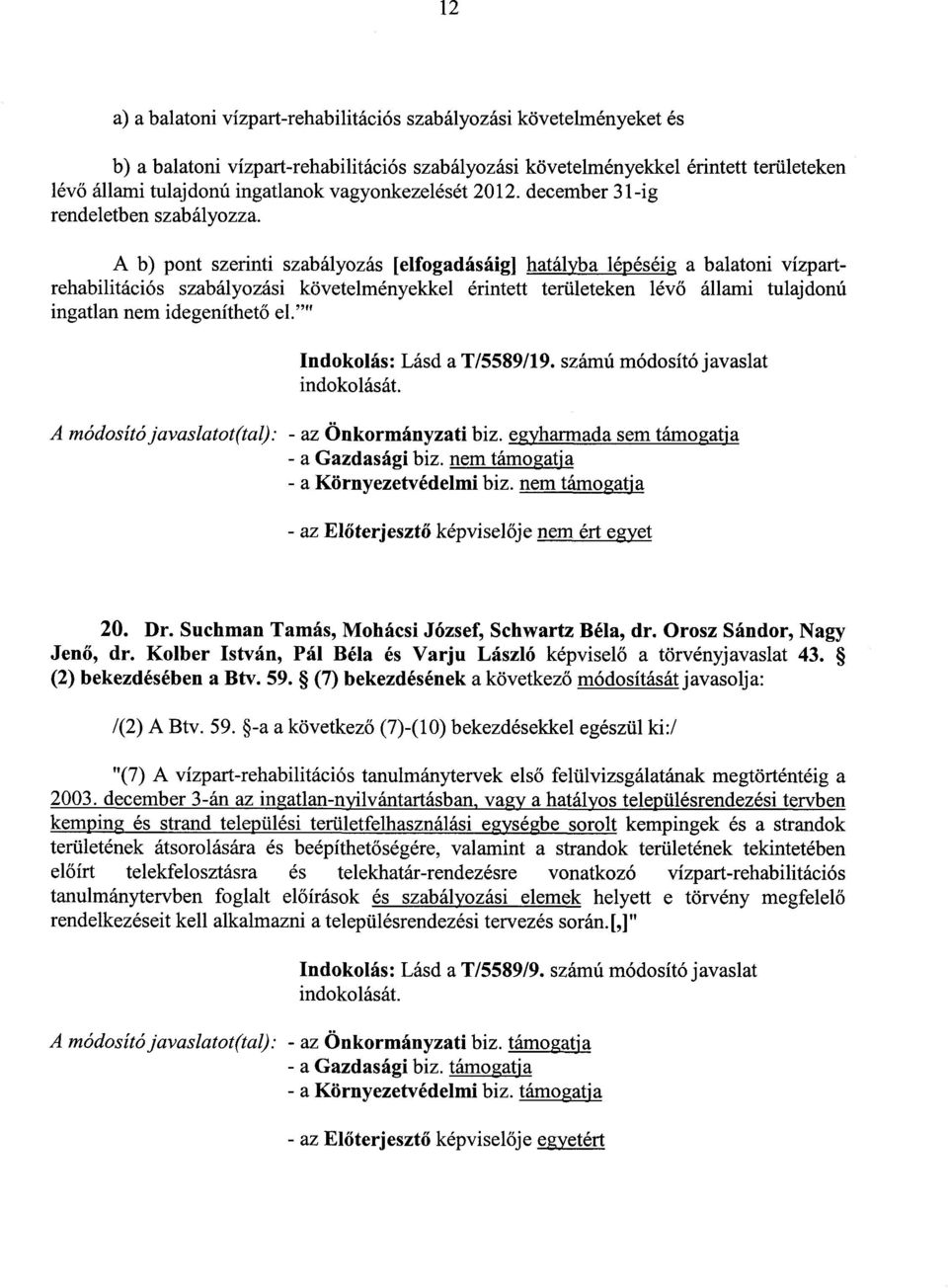 A b) pont szerinti szabályozás [elfogadásáig] hatályba lépéséig a balatoni vízpartrehabilitációs szabályozási követelményekkel érintett területeken lév ő állami tulajdonú ingatlan nem idegeníthető el.