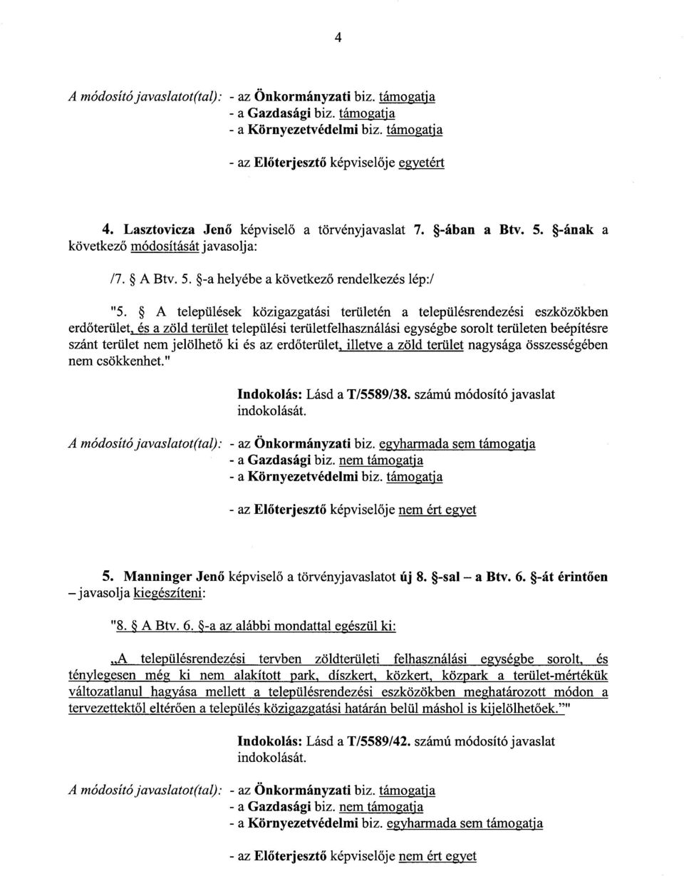 A települések közigazgatási területén a településrendezési eszközökben erdőterület, és a zöld terület települési területfelhasználási egységbe sorolt területen beépítésre szánt terület nem jelölhető