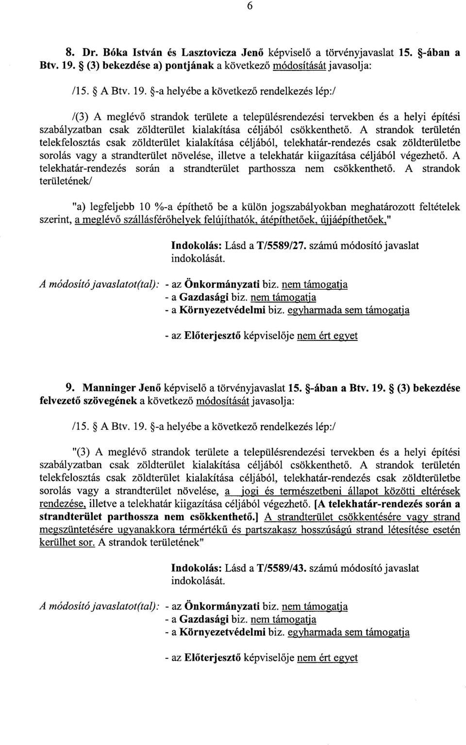 -a helyébe a következ ő rendelkezés lép :/ /(3) A meglévő strandok területe a településrendezési tervekben és a helyi építés i szabályzatban csak zöldterület kialakítása céljából csökkenthető.