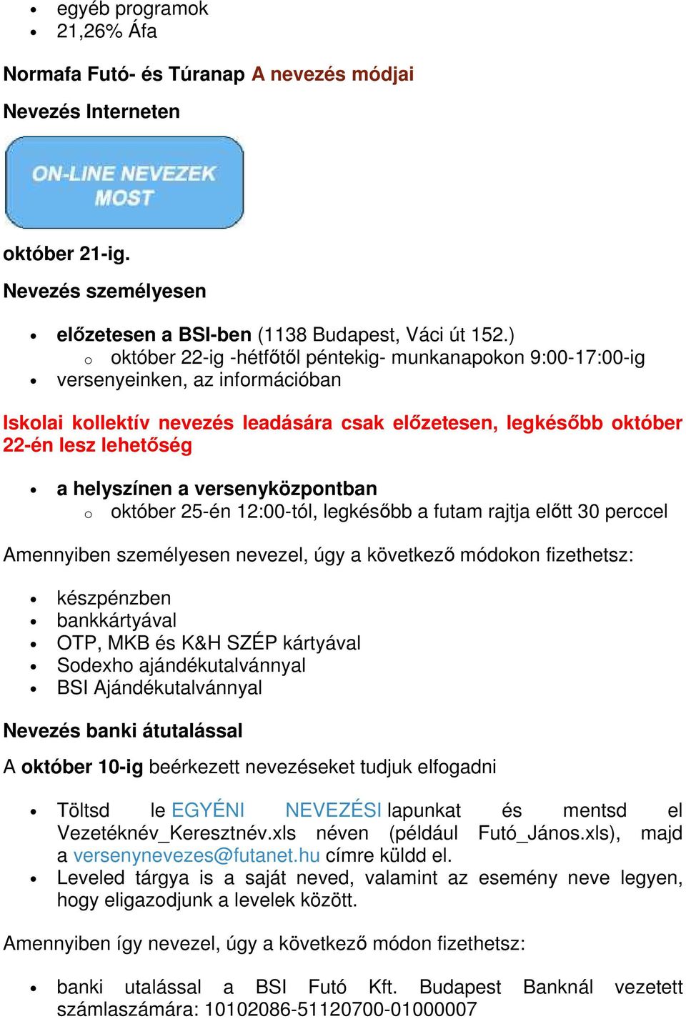 helyszínen a versenyközpontban o október 25-én 12:00-tól, legkésőbb a futam rajtja előtt 30 perccel Amennyiben személyesen nevezel, úgy a következő módokon fizethetsz: készpénzben bankkártyával OTP,