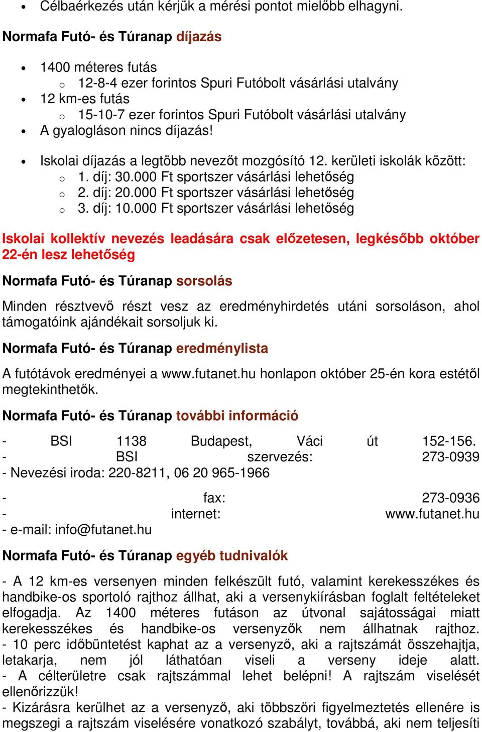 nincs díjazás! Iskolai díjazás a legtöbb nevezőt mozgósító 12. kerületi iskolák között: o 1. díj: 30.000 Ft sportszer vásárlási lehetőség o 2. díj: 20.000 Ft sportszer vásárlási lehetőség o 3.