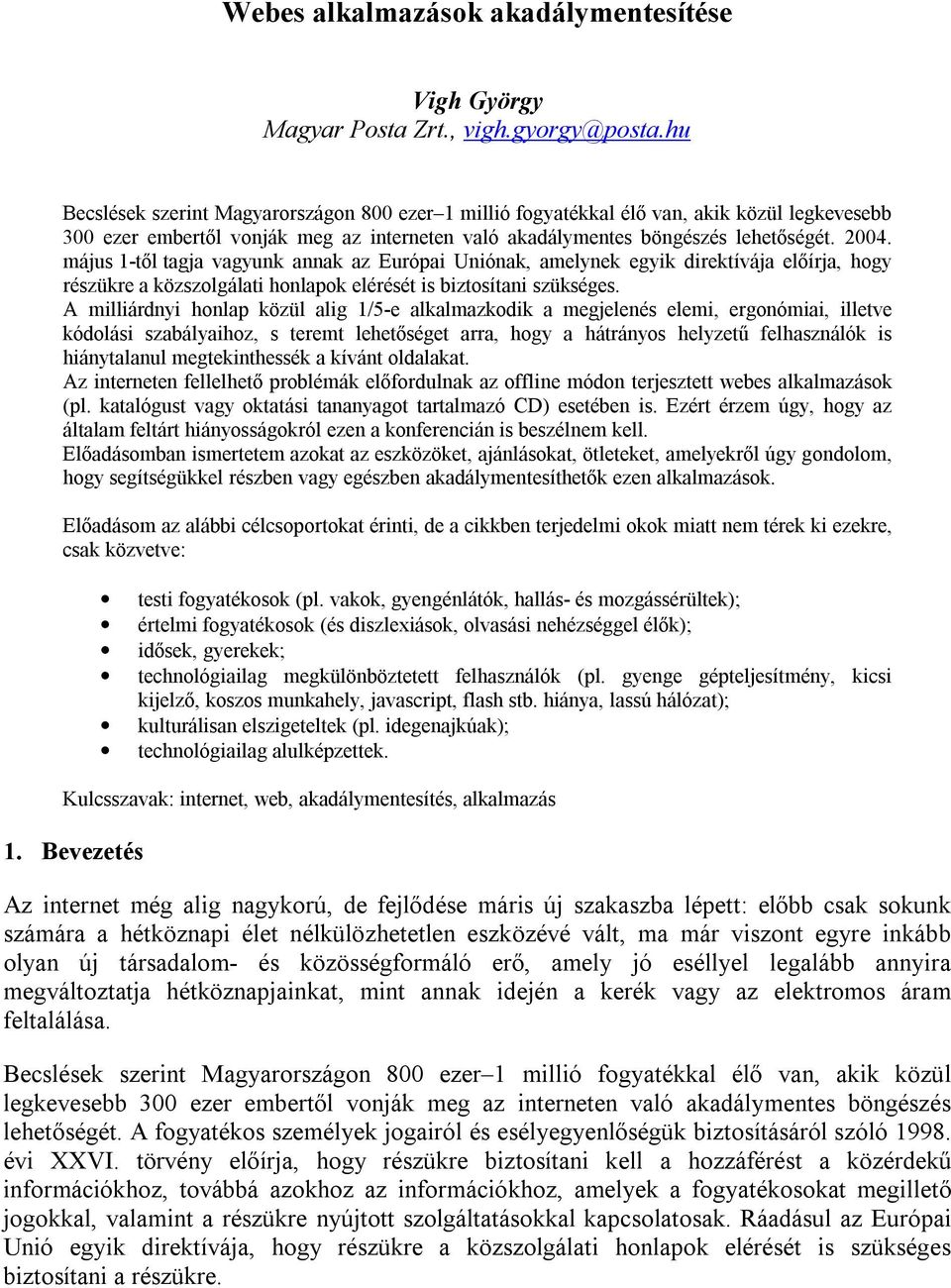 május 1-től tagja vagyunk annak az Európai Uniónak, amelynek egyik direktívája előírja, hogy részükre a közszolgálati honlapok elérését is biztosítani szükséges.