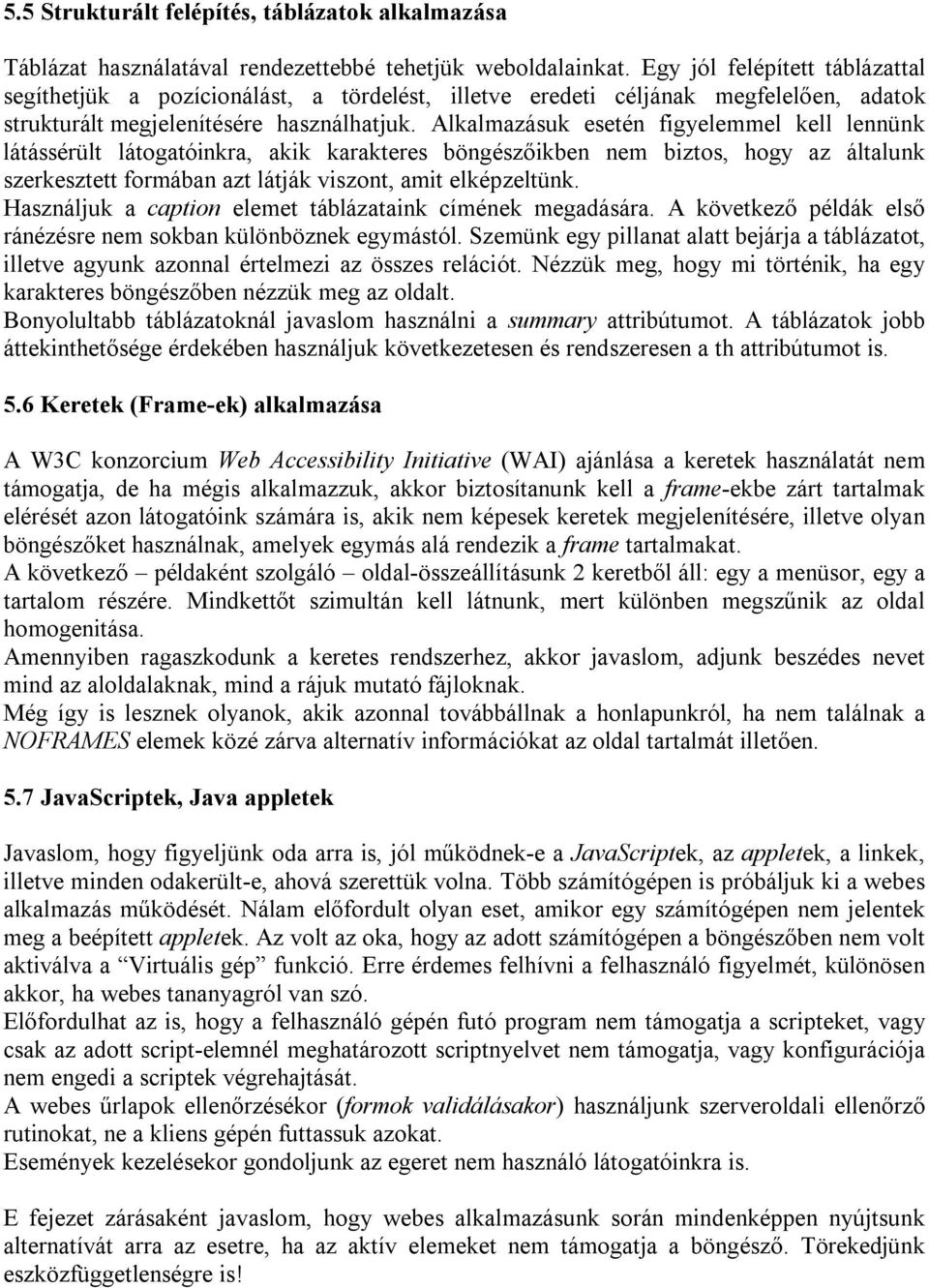 Alkalmazásuk esetén figyelemmel kell lennünk látássérült látogatóinkra, akik karakteres böngészőikben nem biztos, hogy az általunk szerkesztett formában azt látják viszont, amit elképzeltünk.