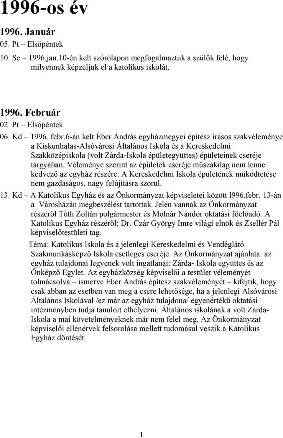 tárgyában. Véleménye szerint az épületek cseréje műszakilag nem lenne kedvező az egyház részére. A Kereskedelmi Iskola épületének működtetése nem gazdaságos, nagy felújításra szorul. 13.