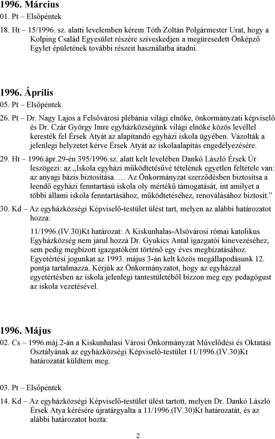 Április 26. Pt Dr. Nagy Lajos a Felsővárosi plébánia világi elnöke, önkormányzati képviselő és Dr.