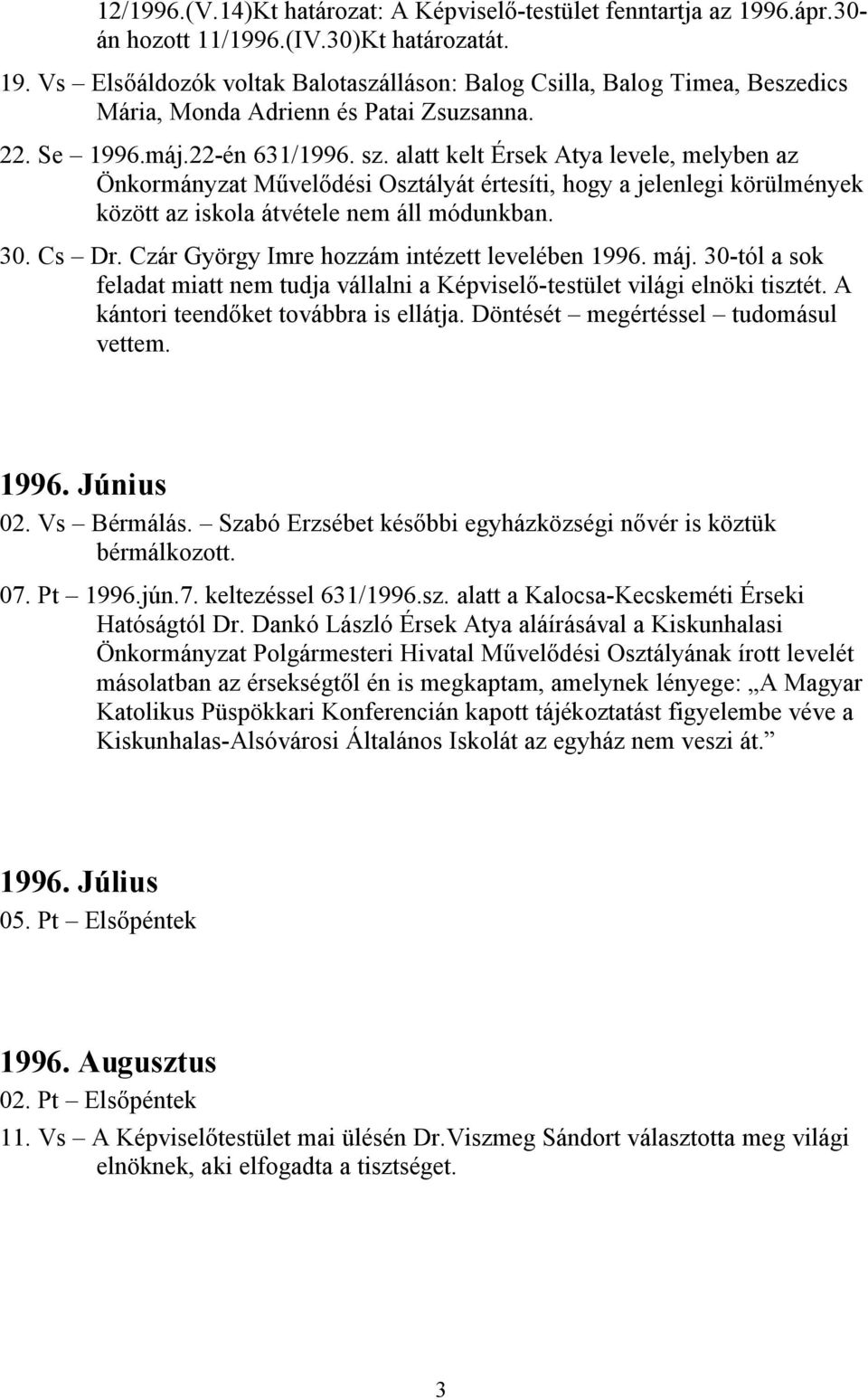 Cs Dr. Czár György Imre hozzám intézett levelében 1996. máj. 30-tól a sok feladat miatt nem tudja vállalni a Képviselő-testület világi elnöki tisztét. A kántori teendőket továbbra is ellátja.