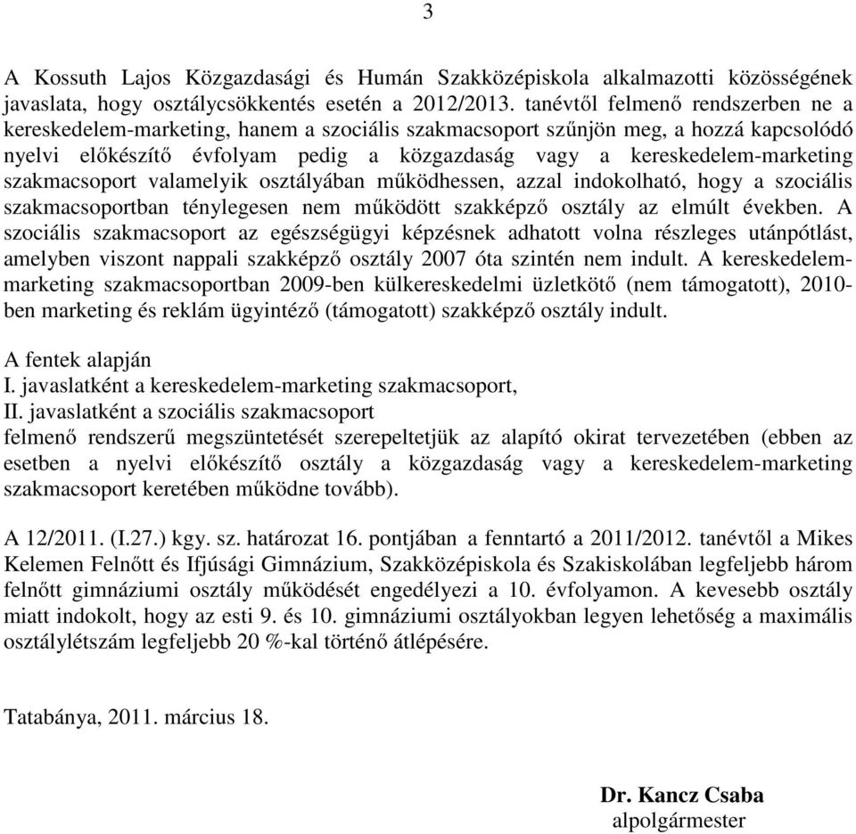 szakmacsoport valamelyik osztályában működhessen, azzal indokolható, hogy a szociális szakmacsoportban ténylegesen nem működött szakképző osztály az elmúlt években.