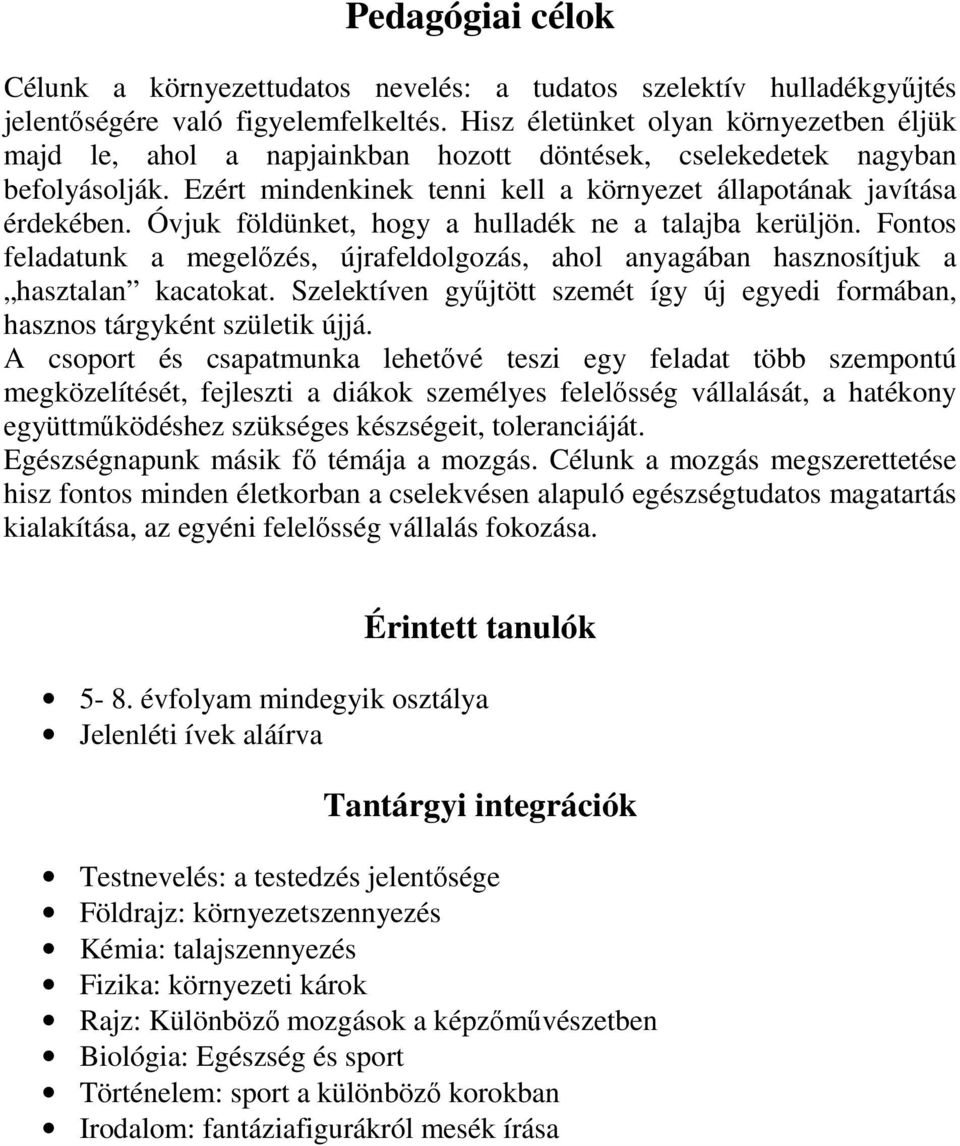 Óvjuk földünket, hogy a hulladék ne a talajba kerüljön. Fontos feladatunk a megelőzés, újrafeldolgozás, ahol anyagában hasznosítjuk a hasztalan kacatokat.