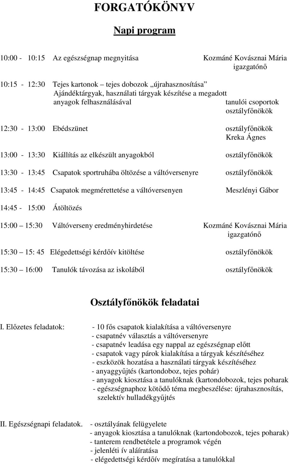 13:30-13:45 Csapatok sportruhába öltözése a váltóversenyre osztályfőnökök 13:45-14:45 Csapatok megmérettetése a váltóversenyen Meszlényi Gábor 14:45-15:00 Átöltözés 15:00 15:30 Váltóverseny