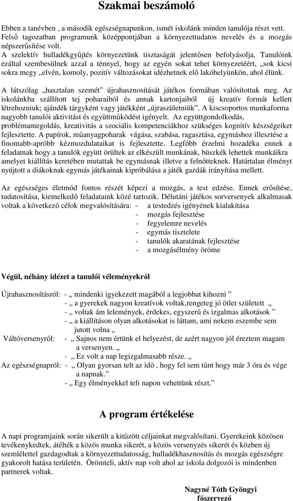 Tanulóink ezáltal szembesülnek azzal a ténnyel, hogy az egyén sokat tehet környezetéért, sok kicsi sokra megy elvén, komoly, pozitív változásokat idézhetnek elő lakóhelyünkön, ahol élünk.