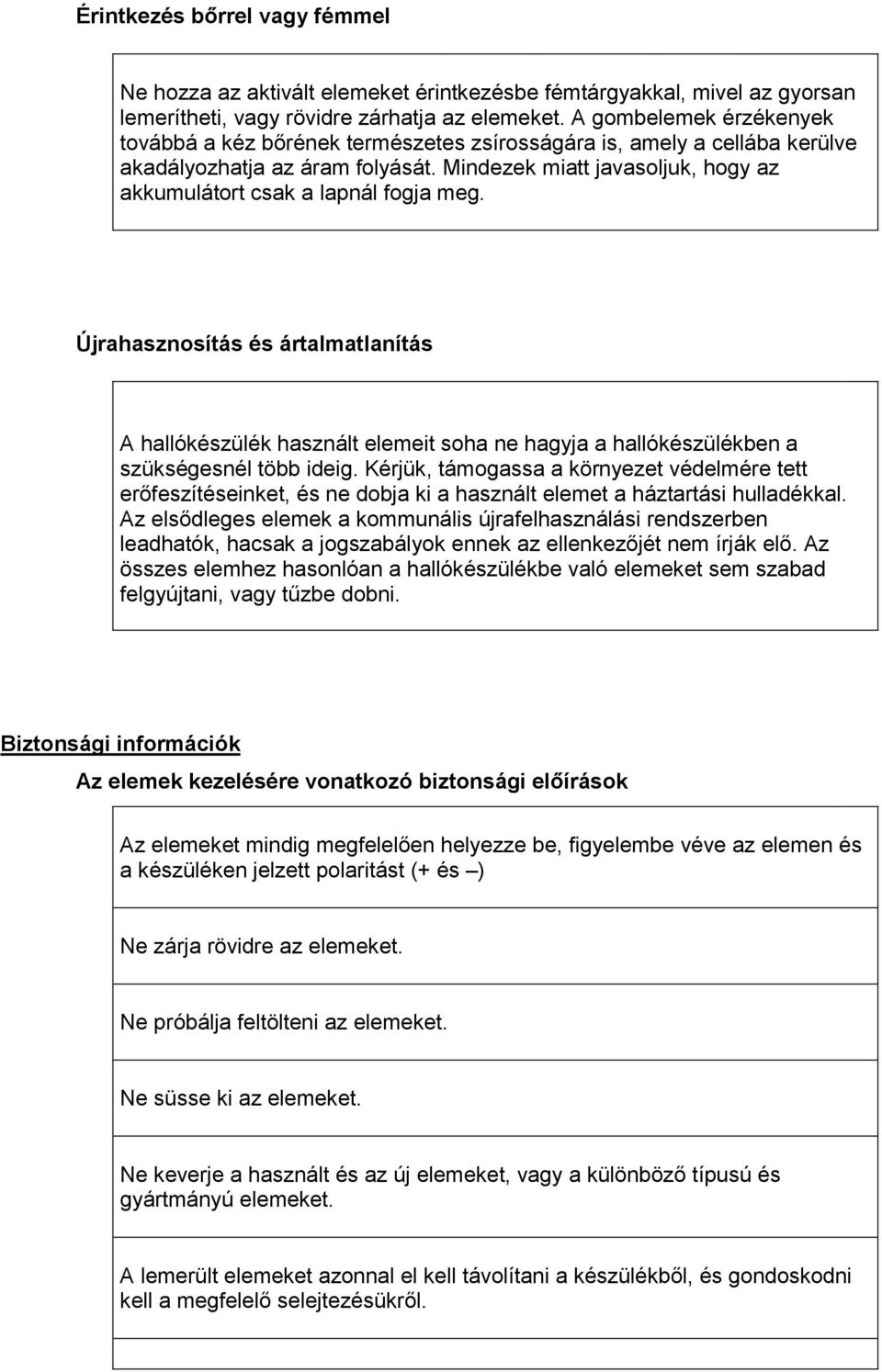 Mindezek miatt javasoljuk, hogy az akkumulátort csak a lapnál fogja meg.