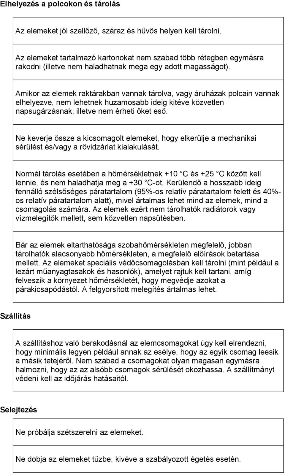 Amikor az elemek raktárakban vannak tárolva, vagy áruházak polcain vannak elhelyezve, nem lehetnek huzamosabb ideig kitéve közvetlen napsugárzásnak, illetve nem érheti őket eső.