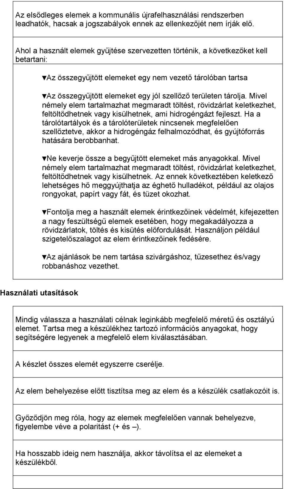 tárolja. Mivel némely elem tartalmazhat megmaradt töltést, rövidzárlat keletkezhet, feltöltődhetnek vagy kisülhetnek, ami hidrogéngázt fejleszt.