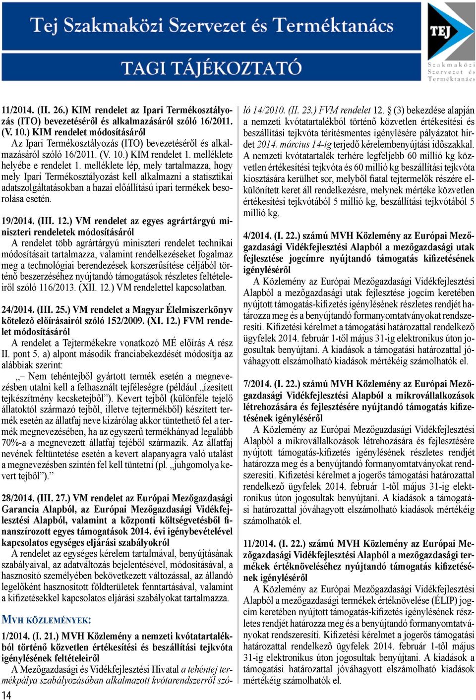 melléklete lép, mely tartalmazza, hogy mely Ipari Termékosztályozást kell alkalmazni a statisztikai adatszolgáltatásokban a hazai előállítású ipari termékek besorolása esetén. 19/2014. (III. 12.