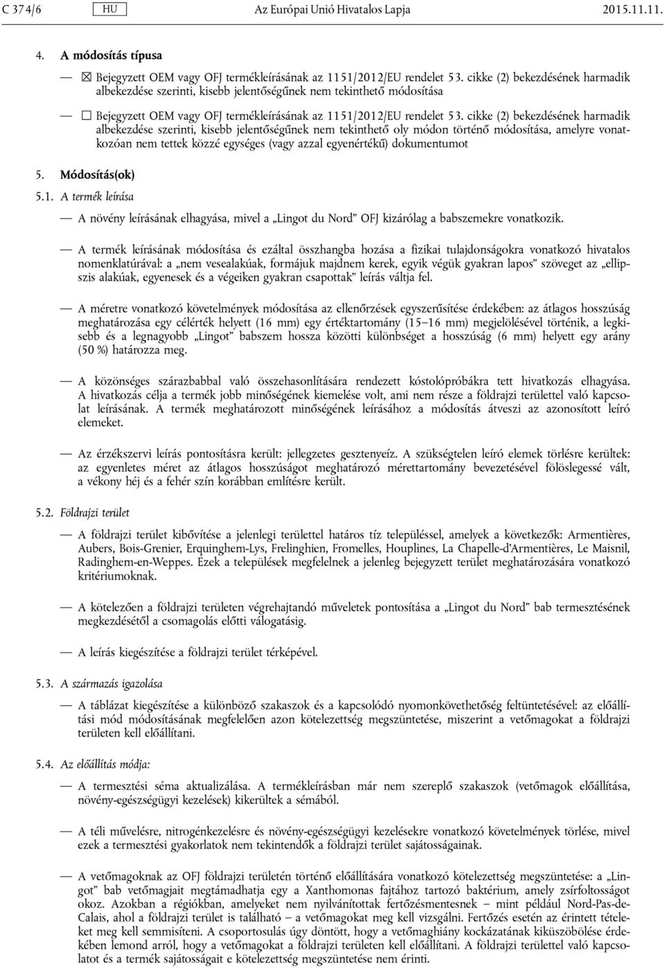 cikke (2) bekezdésének harmadik albekezdése szerinti, kisebb jelentőségűnek nem tekinthető oly módon történő módosítása, amelyre vonatkozóan nem tettek közzé egységes (vagy azzal egyenértékű)