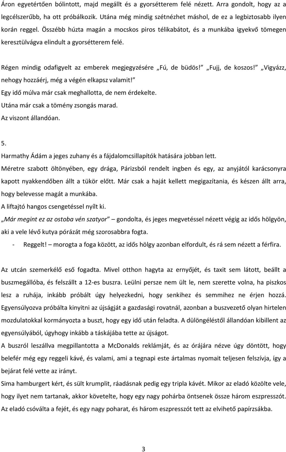 Régen mindig odafigyelt az emberek megjegyzésére Fú, de büdös! Fujj, de koszos! Vigyázz, nehogy hozzáérj, még a végén elkapsz valamit! Egy idő múlva már csak meghallotta, de nem érdekelte.