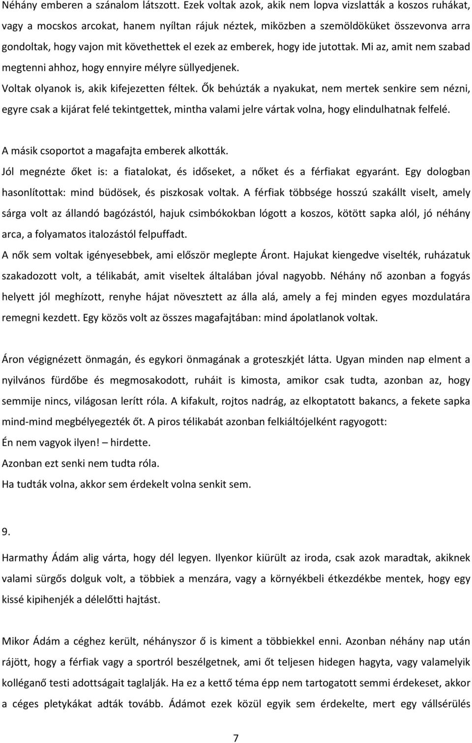 ezek az emberek, hogy ide jutottak. Mi az, amit nem szabad megtenni ahhoz, hogy ennyire mélyre süllyedjenek. Voltak olyanok is, akik kifejezetten féltek.