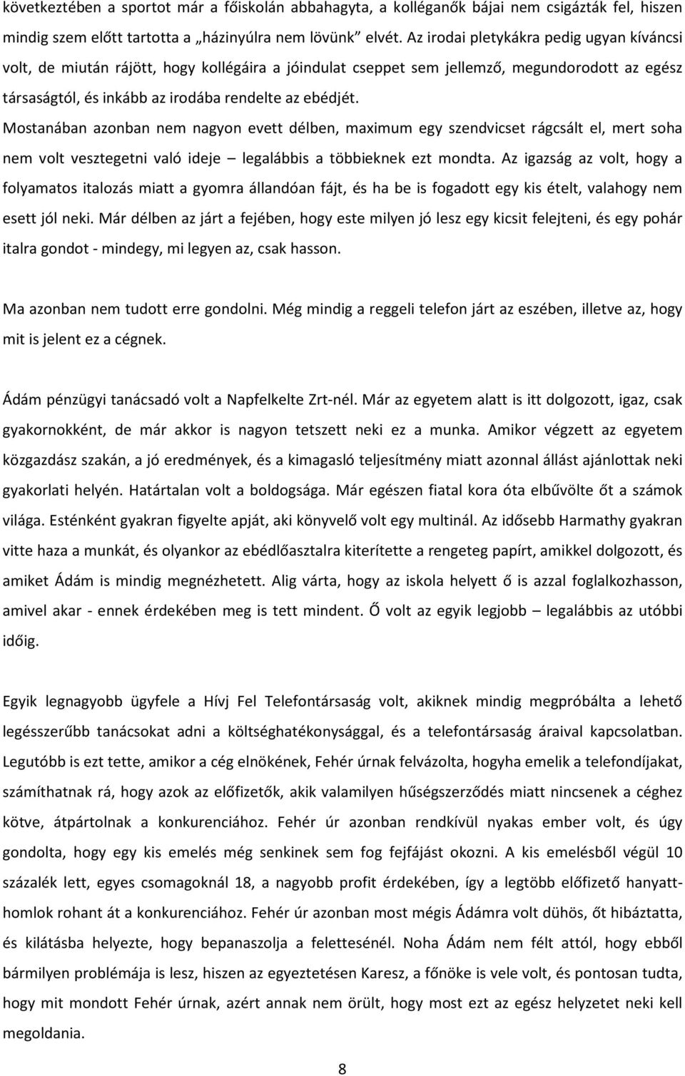 Mostanában azonban nem nagyon evett délben, maximum egy szendvicset rágcsált el, mert soha nem volt vesztegetni való ideje legalábbis a többieknek ezt mondta.