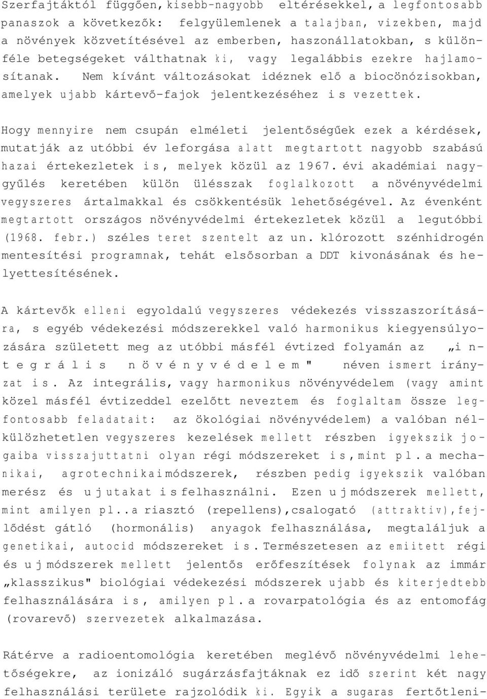 Hogy mennyire nem csupán elméleti jelentőségűek ezek a kérdések, mutatják az utóbbi év leforgása alatt megtartott nagyobb szabású hazai értekezletek is, melyek közül az 1967.