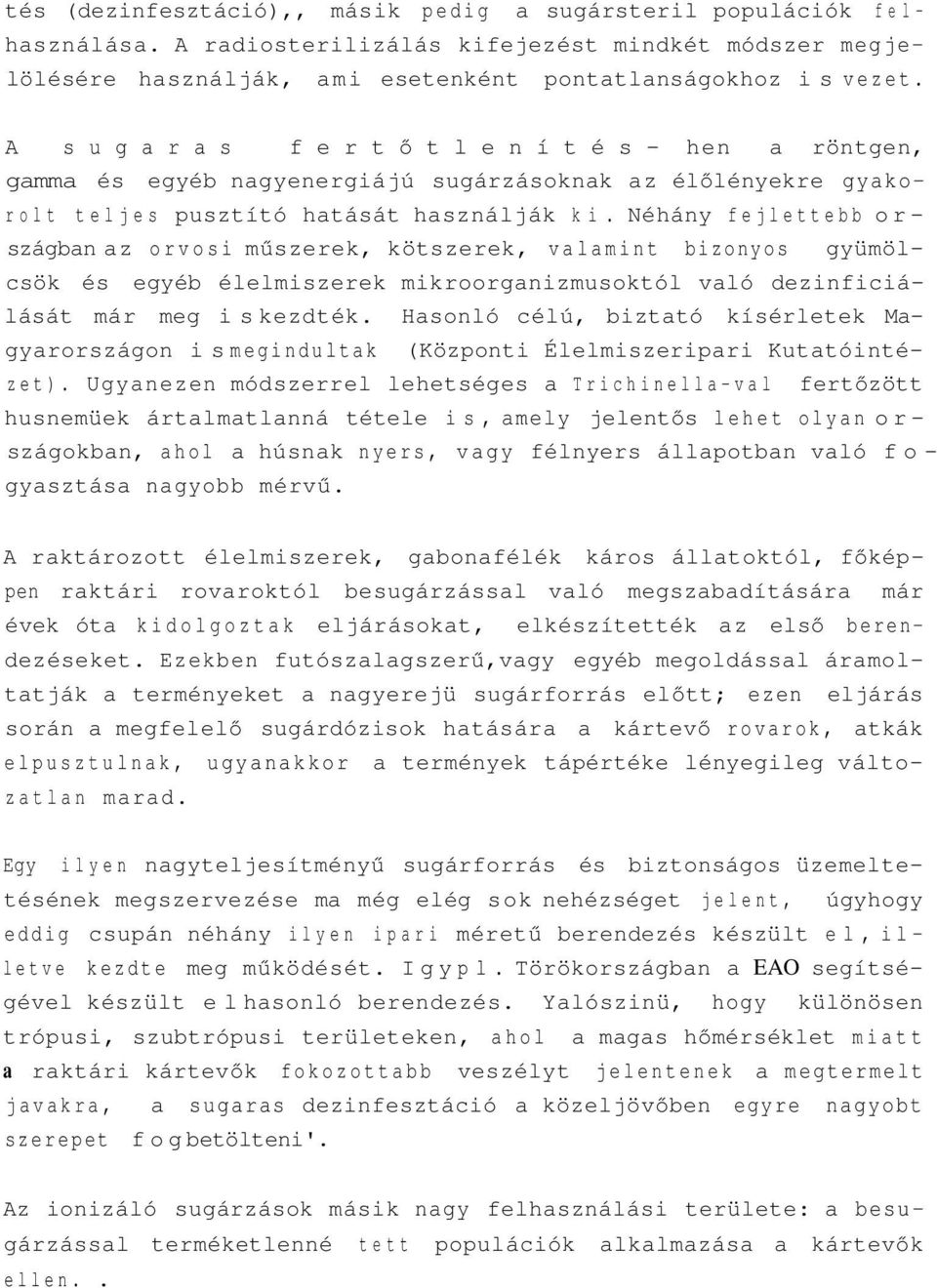 Néhány fejlettebb országban az orvosi műszerek, kötszerek, valamint bizonyos gyümölcsök és egyéb élelmiszerek mikroorganizmusoktól való dezinficiálását már meg is kezdték.