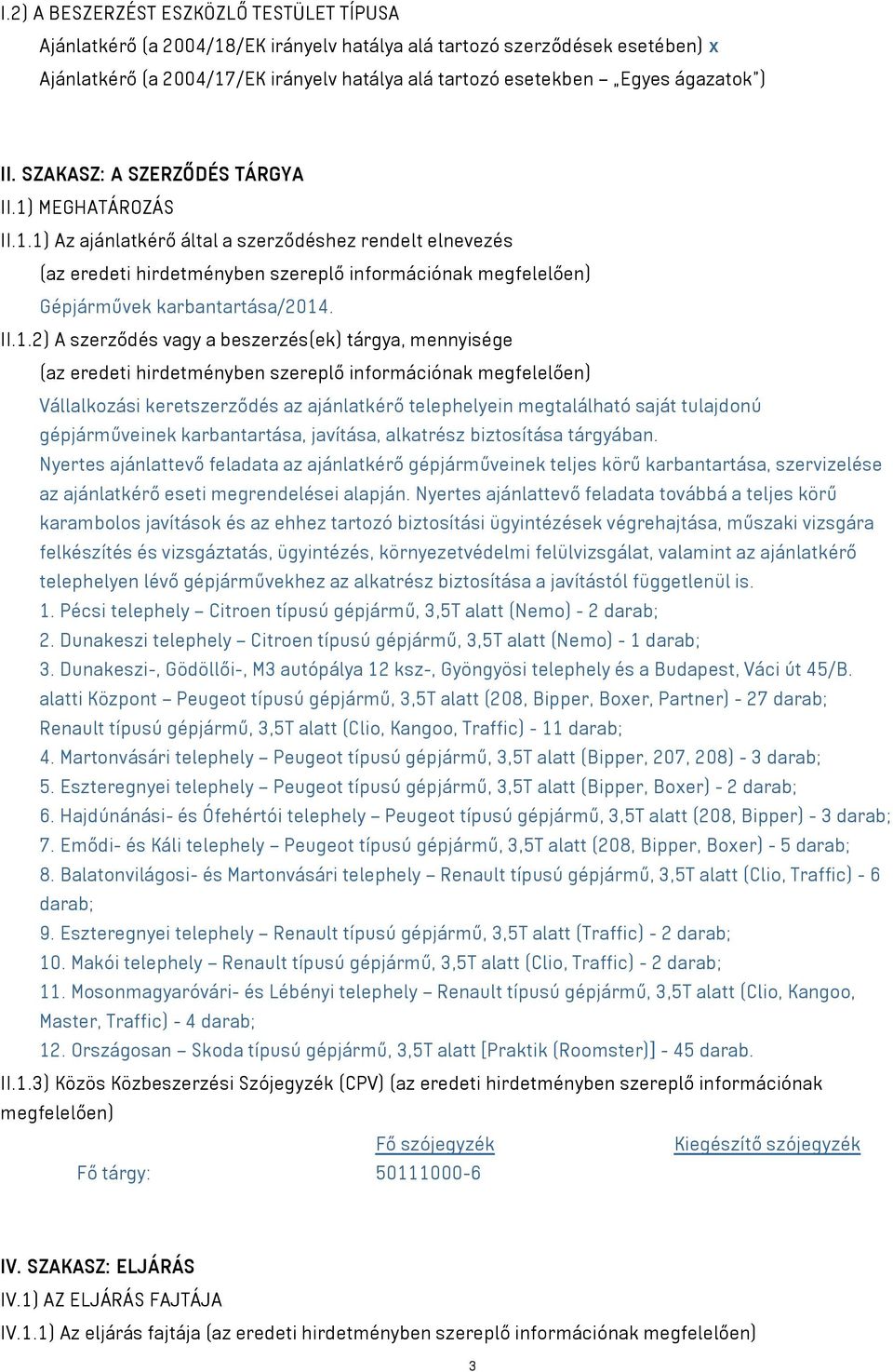 II.1.2) A szerződés vagy a beszerzés(ek) tárgya, mennyisége (az eredeti hirdetményben szereplő információnak megfelelően) Vállalkozási keretszerződés az ajánlatkérő telephelyein megtalálható saját