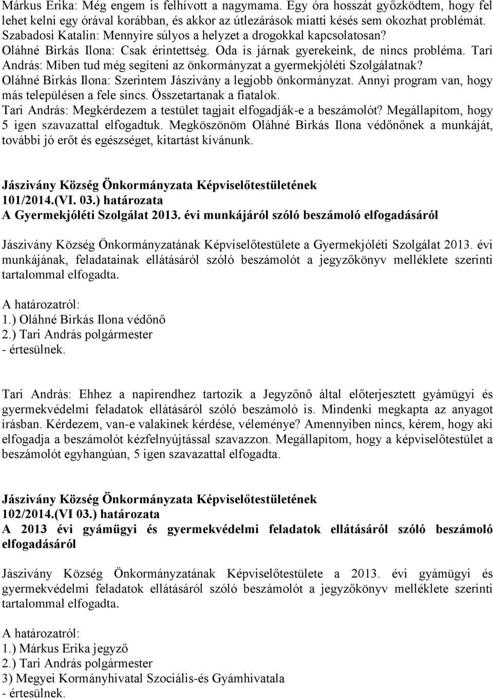 Tari András: Miben tud még segíteni az önkormányzat a gyermekjóléti Szolgálatnak? Oláhné Birkás Ilona: Szerintem Jászivány a legjobb önkormányzat. Annyi program van, hogy más településen a fele sincs.