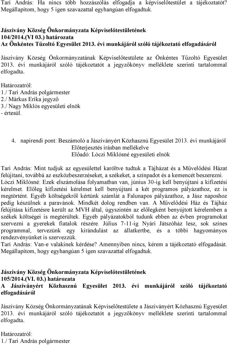 évi munkájáról szóló tájékoztatót a jegyzőkönyv melléklete szerinti tartalommal elfogadta. Határozatról: 1./ Tari András polgármester 2./ Márkus Erika jegyző 3.