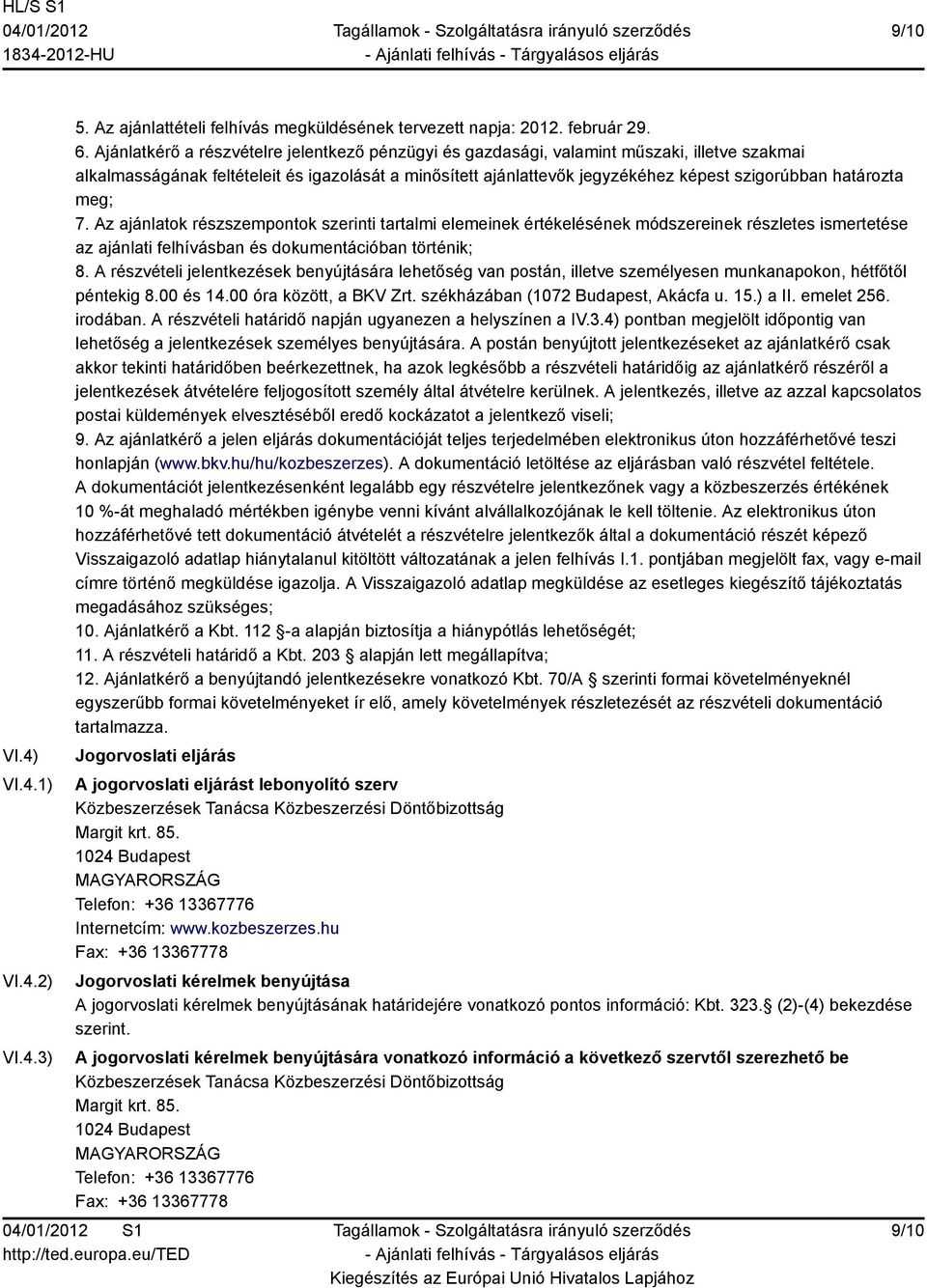 határozta meg; 7. Az ajánlatok részszempontok szerinti tartalmi elemeinek értékelésének módszereinek részletes ismertetése az ajánlati felhívásban és dokumentációban történik; 8.