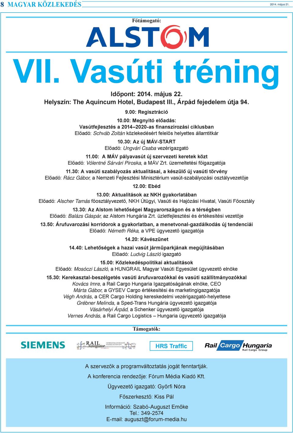 30: Az új MÁV-START Előadó: Ungvári Csaba vezérigazgató 11.00: A MÁV pályavasút új szervezeti keretek közt Előadó: Vólentné Sárvári Piroska, a MÁV Zrt. üzemeltetési főigazgatója 11.