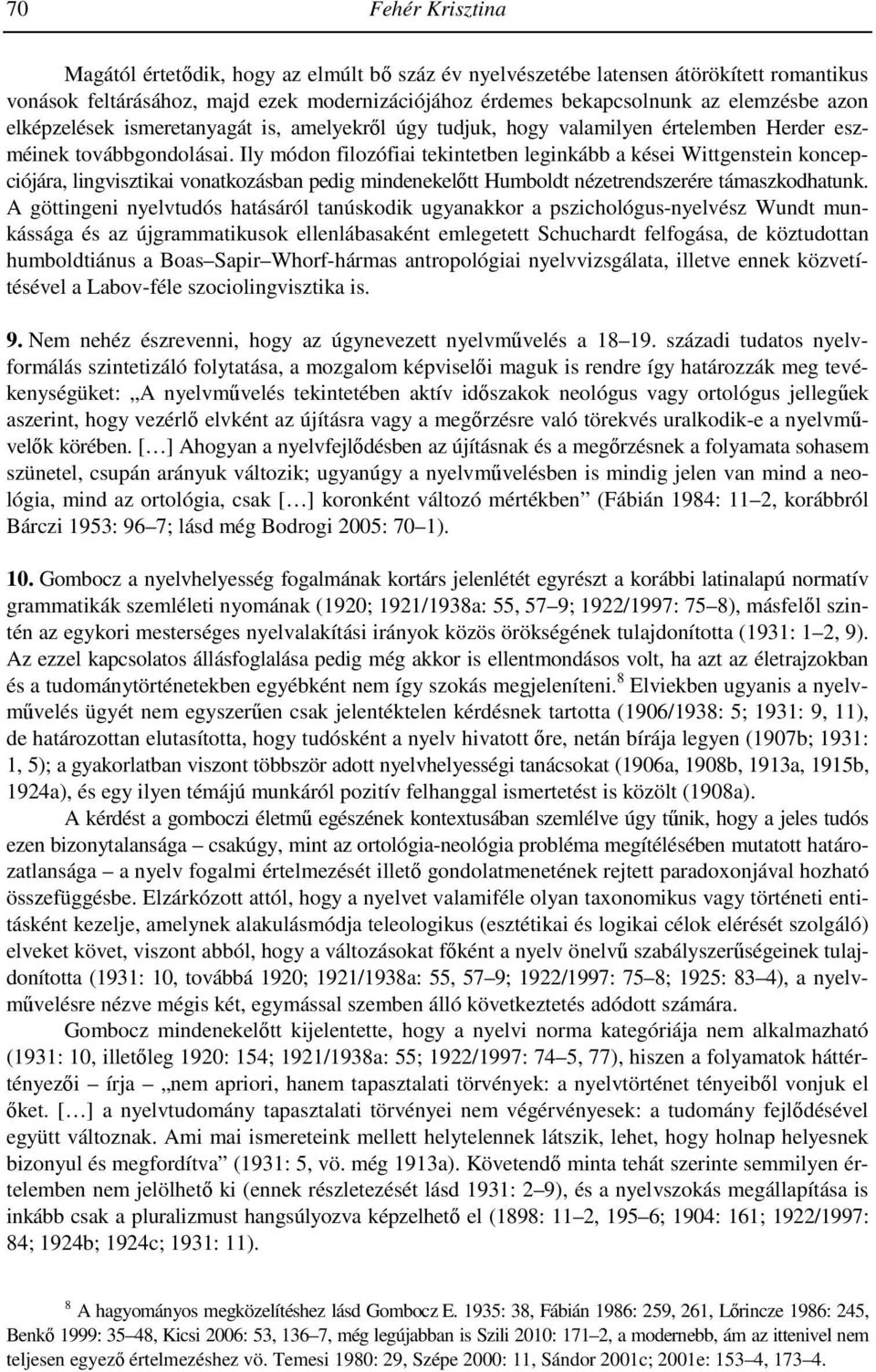 Ily módon filozófiai tekintetben leginkább a kései Wittgenstein koncepciójára, lingvisztikai vonatkozásban pedig mindenekelőtt Humboldt nézetrendszerére támaszkodhatunk.