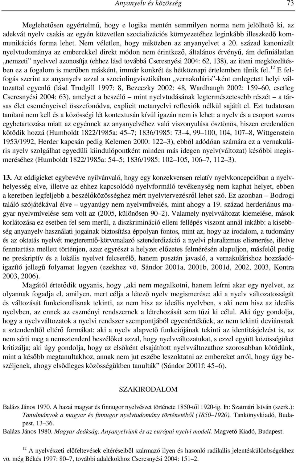 század kanonizált nyelvtudománya az emberekkel direkt módon nem érintkező, általános érvényű, ám definiálatlan nemzeti nyelvvel azonosítja (ehhez lásd továbbá Cseresnyési 2004: 62, 138), az itteni