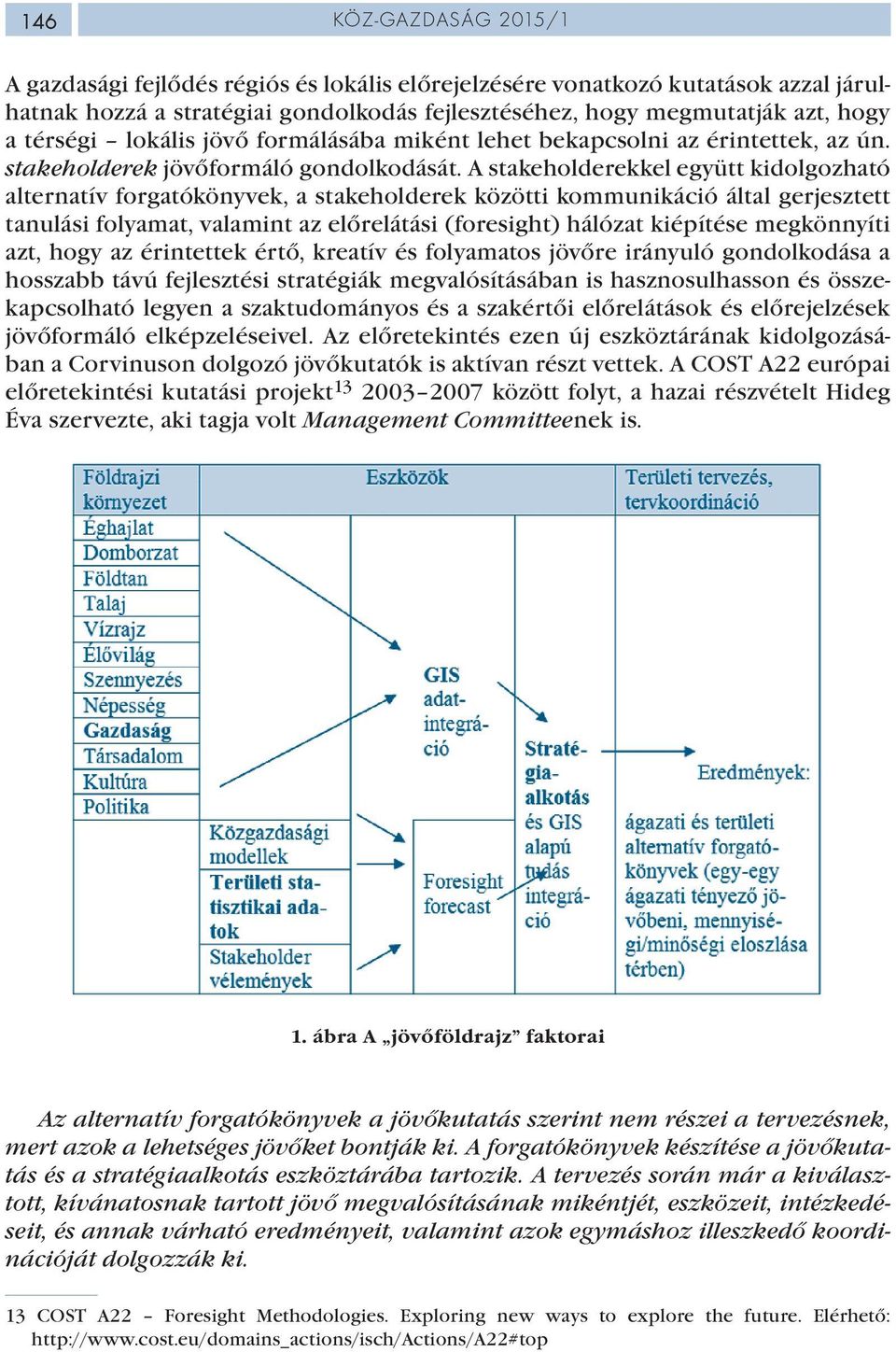 A stakeholderekkel együtt kidolgozható alternatív forgatókönyvek, a stakeholderek közötti kommunikáció által gerjesztett tanulási folyamat, valamint az előrelátási (foresight) hálózat kiépítése