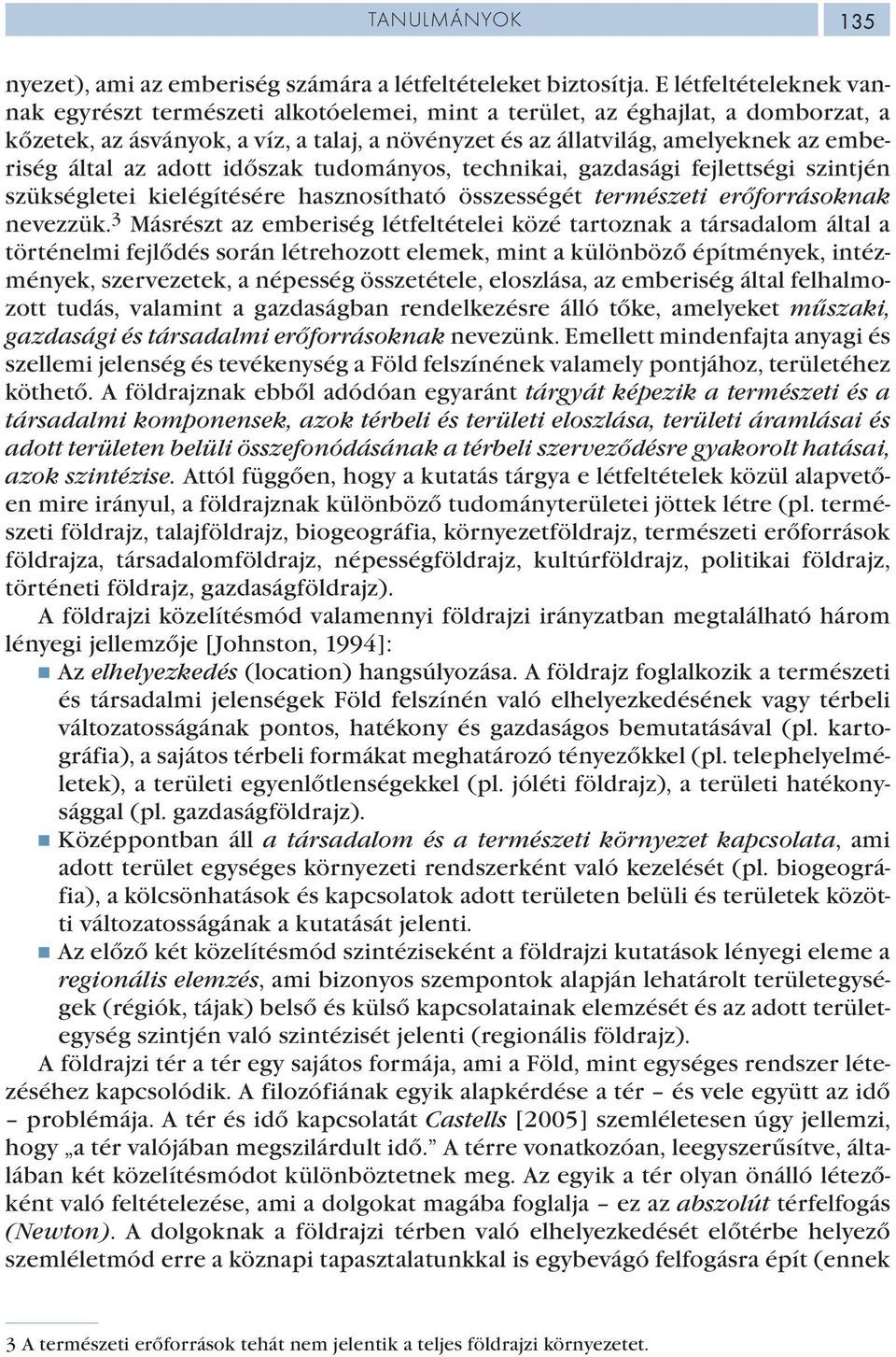 által az adott időszak tudományos, technikai, gazdasági fejlettségi szintjén szükségletei kielégítésére hasznosítható összességét természeti erőforrásoknak nevezzük.