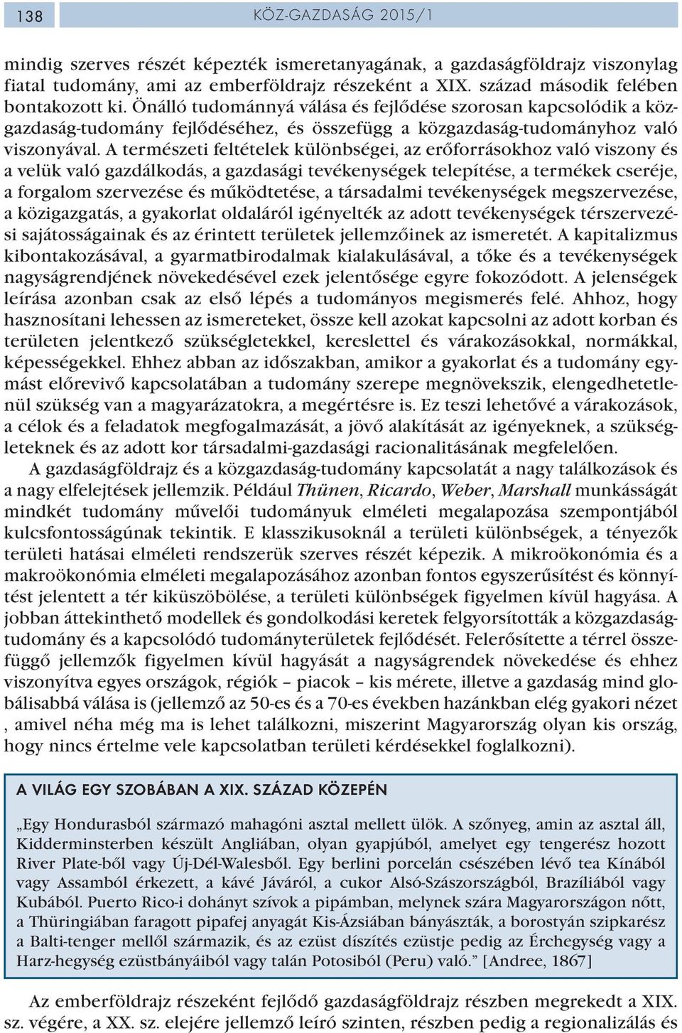 A természeti feltételek különbségei, az erőforrásokhoz való viszony és a velük való gazdálkodás, a gazdasági tevékenységek telepítése, a termékek cseréje, a forgalom szervezése és működtetése, a