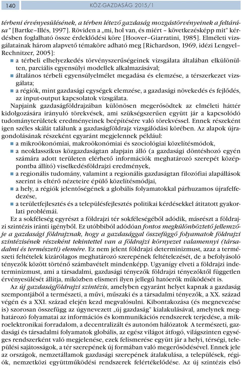 Elméleti vizsgálatainak három alapvető témaköre adható meg [Richardson, 1969, idézi Lengyel Rechnitzer, 2005]: a térbeli elhelyezkedés törvényszerűségeinek vizsgálata általában elkülönülten,