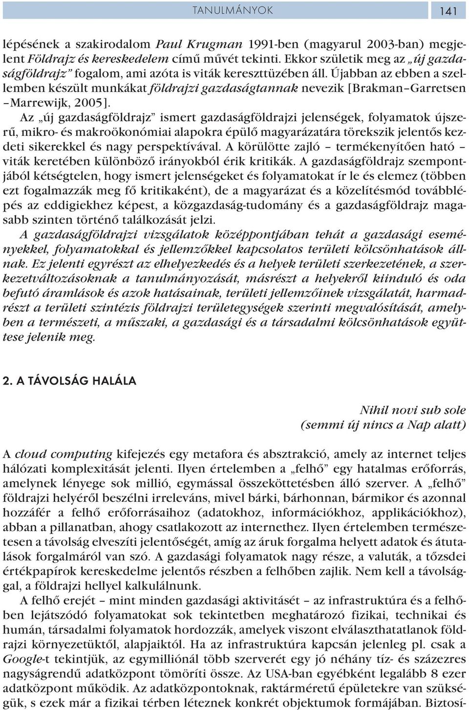 Újabban az ebben a szellemben készült munkákat földrajzi gazdaságtannak nevezik [Brakman Garretsen Marrewijk, 2005].