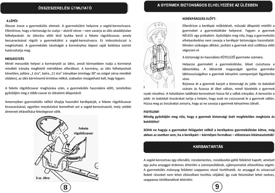 A gyermekülés távolságát a kormányhoz képest saját belátása szerint határozhatja meg.