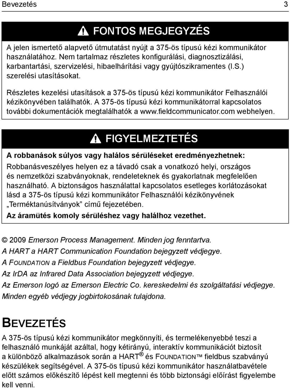 Részletes kezelési utasítások a 375-ös típusú kézi kommunikátor Felhasználói kézikönyvében találhatók. A 375-ös típusú kézi kommunikátorral kapcsolatos további dokumentációk megtalálhatók a www.