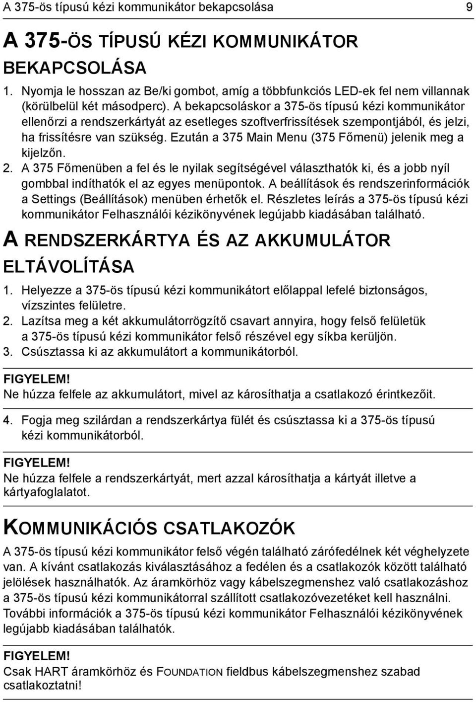 A bekapcsoláskor a 375-ös típusú kézi kommunikátor ellenőrzi a rendszerkártyát az esetleges szoftverfrissítések szempontjából, és jelzi, ha frissítésre van szükség.