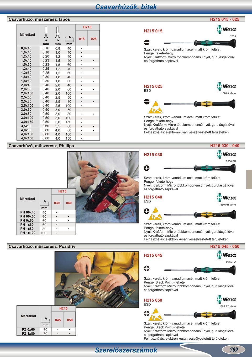 80 1 80 80 1 H215 015 0 Csavarhúzók, bitek H215 015 2035 Szár: kerek, króm-vanádium acél, matt króm felület Penge: fekete-hegy Nyél: Kraftform Micro többkomponensű nyél, gurulásgátlóval és forgatható