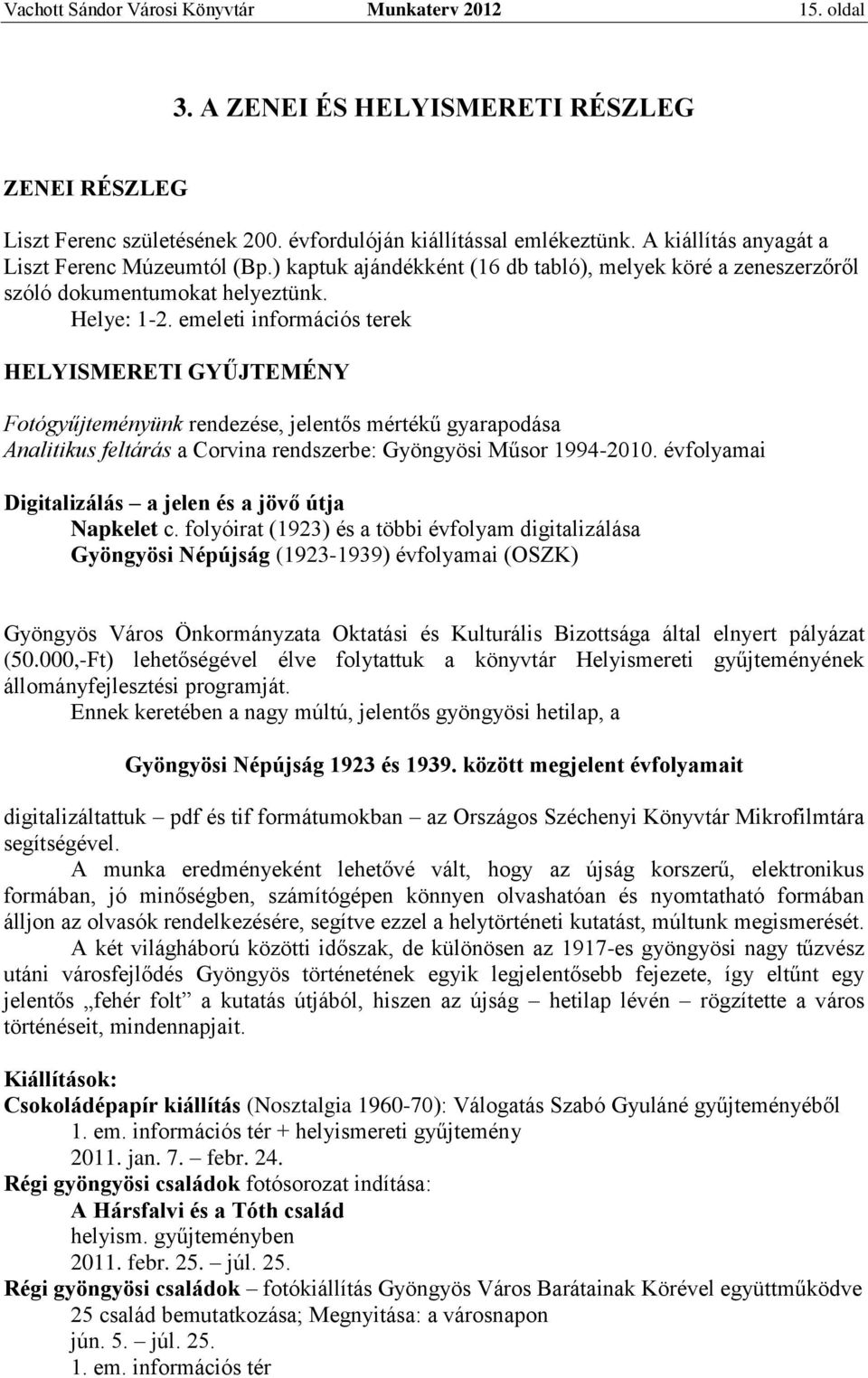 emeleti információs terek HELYISMERETI GYŰJTEMÉNY Fotógyűjteményünk rendezése, jelentős mértékű gyarapodása Analitikus feltárás a Corvina rendszerbe: Gyöngyösi Műsor 1994-2010.