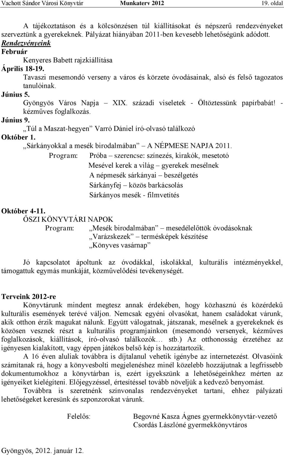 Tavaszi mesemondó verseny a város és körzete óvodásainak, alsó és felső tagozatos tanulóinak. Június 5. Gyöngyös Város Napja XIX. századi viseletek - Öltöztessünk papírbabát! - kézműves foglalkozás.