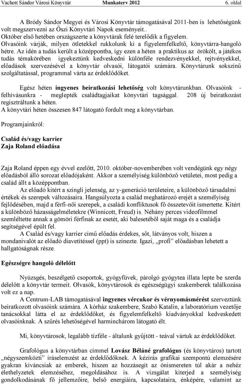 Az idén a tudás került a középpontba, így ezen a héten a praktikus az örökölt, a játékos tudás témakörében igyekeztünk kedveskedni különféle rendezvényekkel, rejtvényekkel, előadások szervezésével a