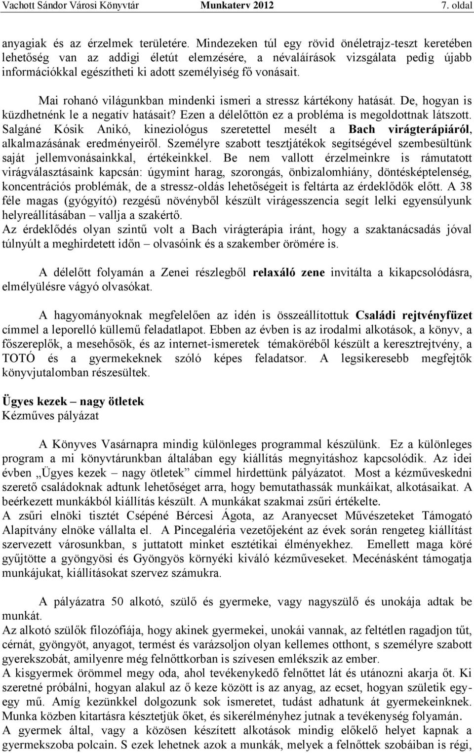 Mai rohanó világunkban mindenki ismeri a stressz kártékony hatását. De, hogyan is küzdhetnénk le a negatív hatásait? Ezen a délelőttön ez a probléma is megoldottnak látszott.