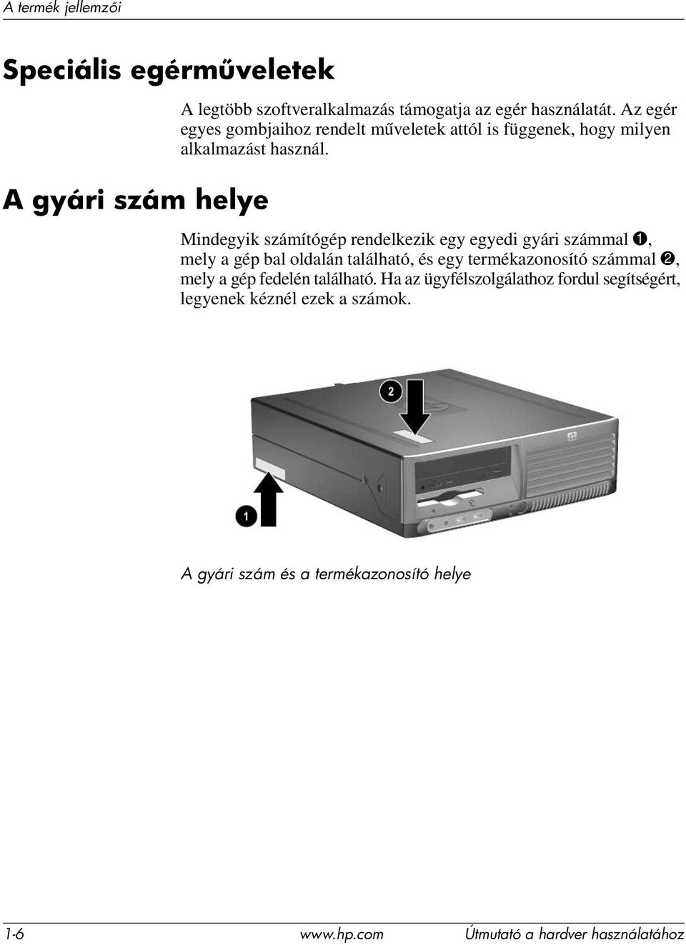 Mindegyik számítógép rendelkezik egy egyedi gyári számmal 1, mely a gép bal oldalán található, és egy termékazonosító számmal 2, mely