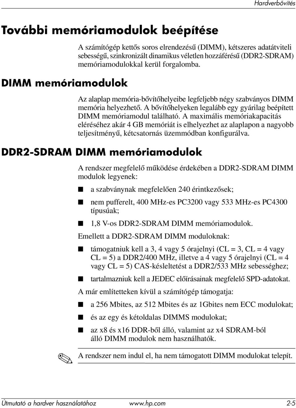 A bővítőhelyeken legalább egy gyárilag beépített DIMM memóriamodul található.