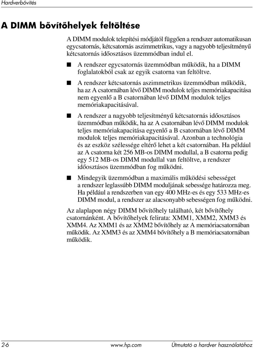 A rendszer kétcsatornás aszimmetrikus üzemmódban működik, ha az A csatornában lévő DIMM modulok teljes memóriakapacitása nem egyenlő a B csatornában lévő DIMM modulok teljes memóriakapacitásával.