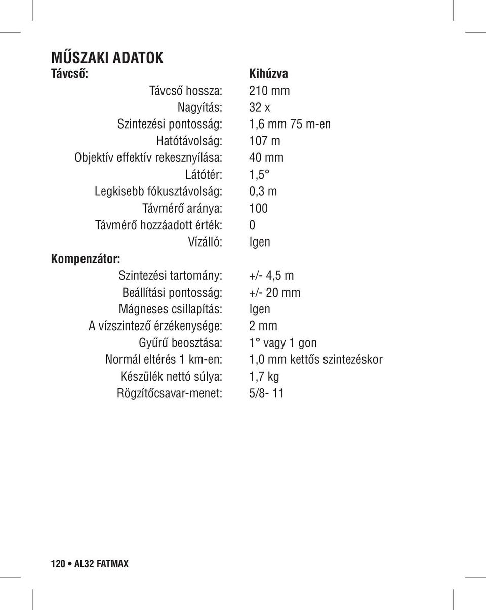 Kompenzátor: Szintezési tartomány: +/- 4,5 m eállítási pontosság: +/- 20 mm Mágneses csillapítás: Igen vízszintező érzékenysége: 2 mm